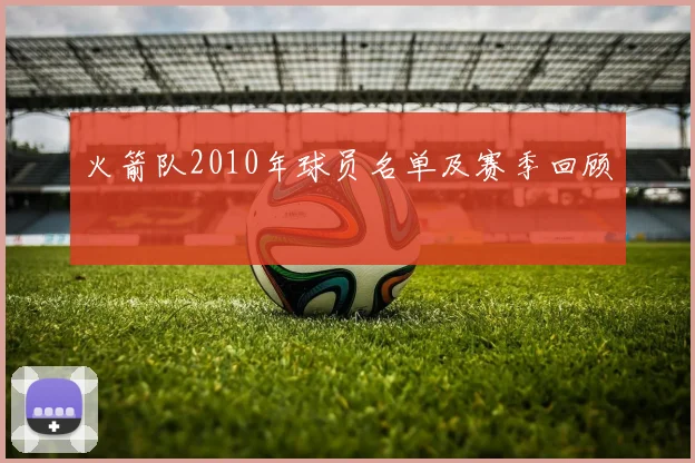 火箭队2010年球员名单及赛季回顾