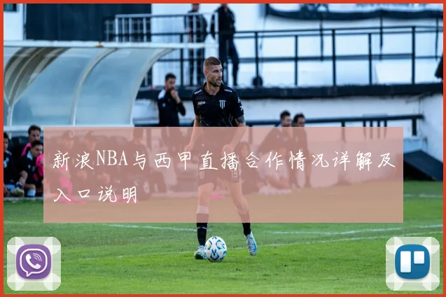 新浪NBA与西甲直播合作情况详解及入口说明